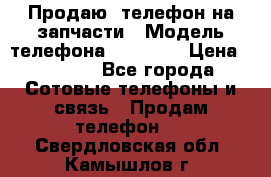 Продаю  телефон на запчасти › Модель телефона ­ Explay › Цена ­ 1 700 - Все города Сотовые телефоны и связь » Продам телефон   . Свердловская обл.,Камышлов г.